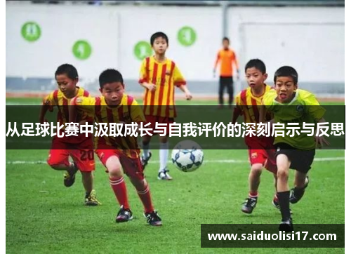 从足球比赛中汲取成长与自我评价的深刻启示与反思