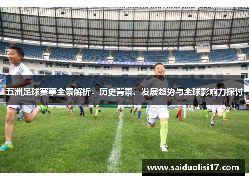 五洲足球赛事全景解析：历史背景、发展趋势与全球影响力探讨