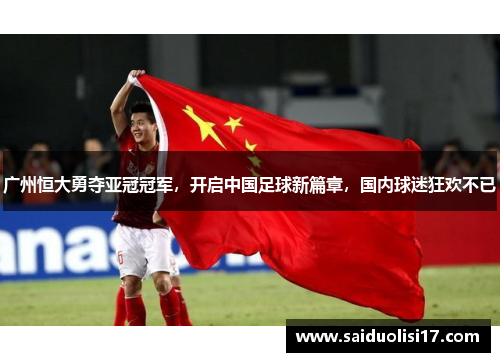 广州恒大勇夺亚冠冠军，开启中国足球新篇章，国内球迷狂欢不已